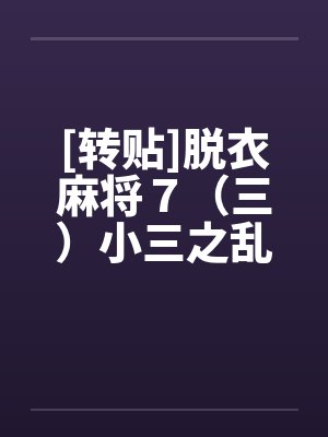 [转贴]脱衣麻将７（三）小三之乱（上）（续）