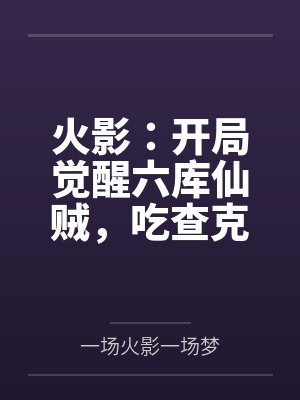 火影：开局觉醒六库仙贼，吃查克拉就能变强