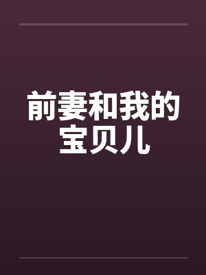 前妻和我的宝贝儿 前妻和我的宝贝儿