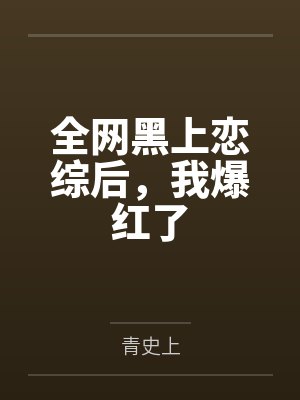 全网黑上恋综后,我爆红了 全网黑上恋综后,我爆红了