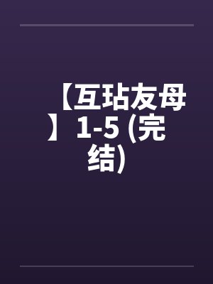 【互玷友母】1-5 (完结) 【互玷友母】1-5 (完结)