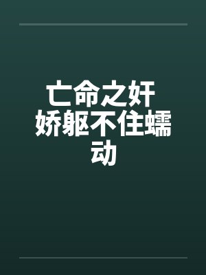 亡命之奸 娇躯不住蠕动 亡命之奸 娇躯不住蠕动