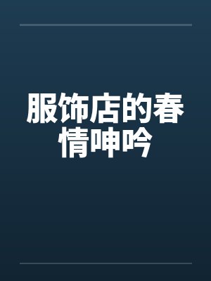 服饰店的春情呻吟 服饰店的春情呻吟