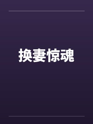 换妻惊魂 换妻惊魂