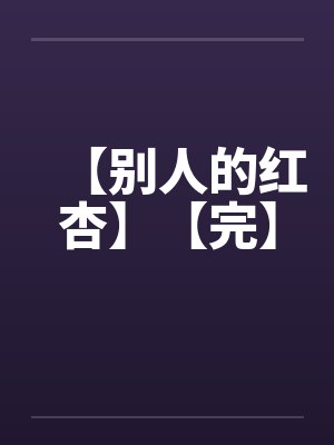 【别人的红杏】【完】 【别人的红杏】【完】