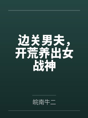 边关男夫,开荒养出女战神 边关男夫,开荒养出女战神