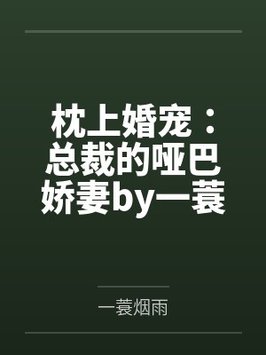枕上婚宠：总裁的哑巴娇妻by一蓑烟雨余笙