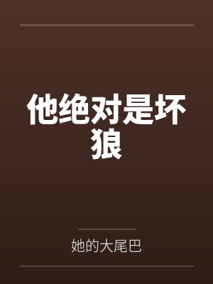 他绝对是坏狼by她的大尾巴 他绝对是坏狼by她的大尾巴