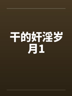 干的奸淫岁月1 干的奸淫岁月1