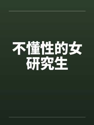 不懂性的女研究生 不懂性的女研究生