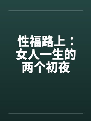性福路上:女人一生的两个初夜 性福路上:女人一生的两个初夜