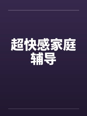 超快感家庭辅导 超快感家庭辅导