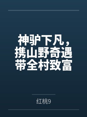 神驴下凡,携山野奇遇带全村致富by红桃9 神驴下凡,携山野奇遇带全村致富by红桃9