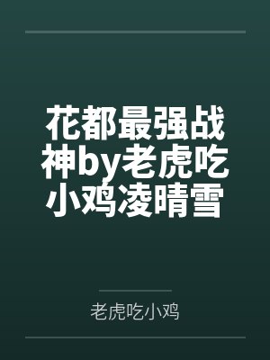 花都最强战神by老虎吃小鸡凌晴雪 花都最强战神by老虎吃小鸡凌晴雪
