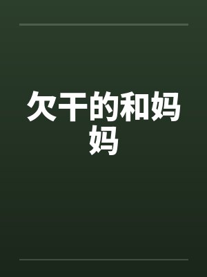 欠干的和妈妈 欠干的和妈妈