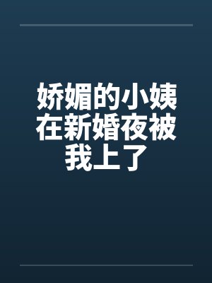 娇媚的小姨在新婚夜被我上了 娇媚的小姨在新婚夜被我上了