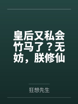 皇后又私会竹马了?无妨,朕修仙的 皇后又私会竹马了?无妨,朕修仙的