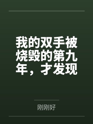 我的双手被烧毁的第九年,才发现火是亲妈点的 我的双手被烧毁的第九年,才发现火是亲妈点的