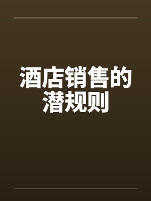 酒店销售的潜规则 酒店销售的潜规则