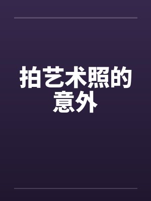 拍艺术照的意外 拍艺术照的意外
