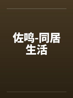 佐鸣-同居生活 佐鸣-同居生活