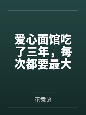 爱心面馆吃了三年,每次都要最大碗 爱心面馆吃了三年,每次都要最大碗