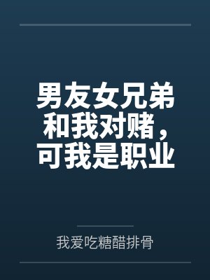 男友女兄弟和我对赌,可我是职业魔王护 男友女兄弟和我对赌,可我是职业魔王护