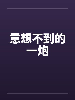 意想不到的一炮 意想不到的一炮