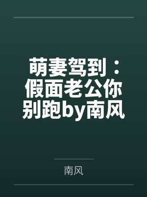 萌妻驾到:假面老公你别跑by南风秦怡 萌妻驾到:假面老公你别跑by南风秦怡