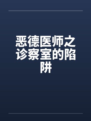恶德医师之诊察室的陷阱 恶德医师之诊察室的陷阱