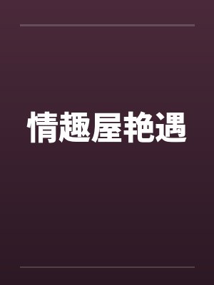 情趣屋艳遇 情趣屋艳遇