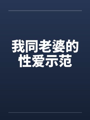 我同老婆的性爱示范 我同老婆的性爱示范