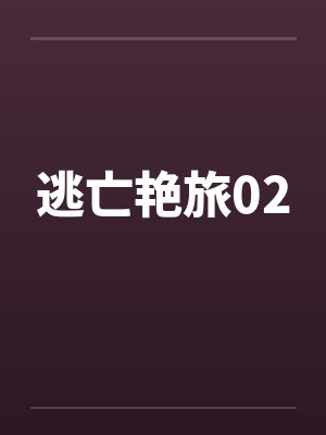 逃亡艳旅02 逃亡艳旅02