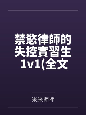 禁慾律師的失控實習生 1v1(全文免費) 禁慾律師的失控實習生 1v1(全文免費)