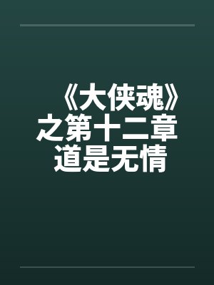 《大侠魂》之第十二章 道是无情却有情 《大侠魂》之第十二章 道是无情却有情