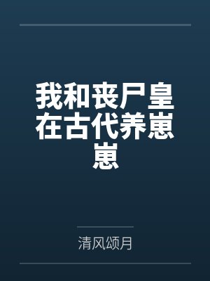 我和丧尸皇在古代养崽崽by清风颂月 我和丧尸皇在古代养崽崽by清风颂月