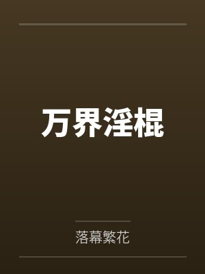 万界淫棍by落幕繁花 万界淫棍by落幕繁花