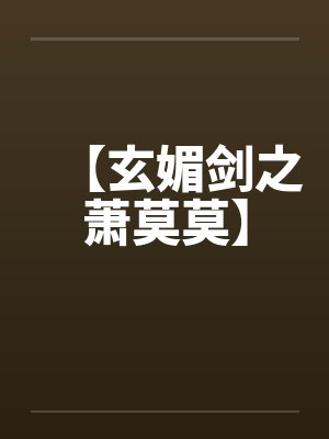 【玄媚剑之萧莫莫】 【玄媚剑之萧莫莫】