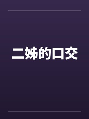 二姊的口交 二姊的口交