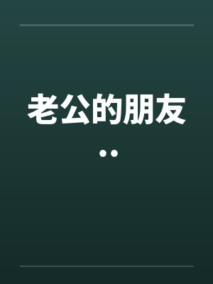 老公的朋友.. 老公的朋友..