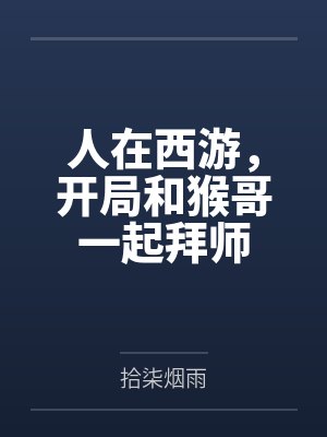 人在西游,开局和猴哥一起拜师 人在西游,开局和猴哥一起拜师