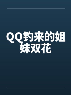 QQ钓来的姐妹双花