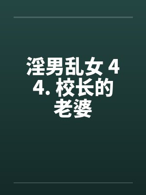 淫男乱女 44. 校长的老婆 淫男乱女 44. 校长的老婆