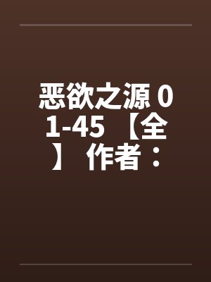 恶欲之源 01-45 【全】 作者:晨月 恶欲之源 01-45 【全】 作者:晨月