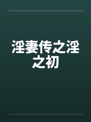 淫妻传之淫之初 淫妻传之淫之初