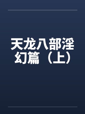 天龙八部淫幻篇(上) 天龙八部淫幻篇(上)