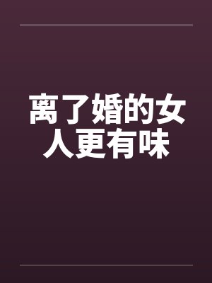 离了婚的女人更有味