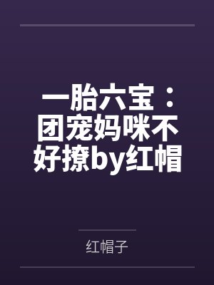 一胎六宝:团宠妈咪不好撩by红帽子霍眠 一胎六宝:团宠妈咪不好撩by红帽子霍眠