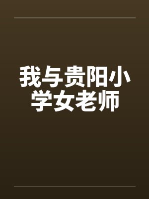 我与贵阳小学女老师 我与贵阳小学女老师