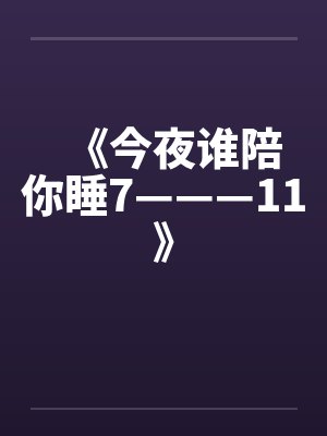 《今夜谁陪你睡7———11》 《今夜谁陪你睡7———11》